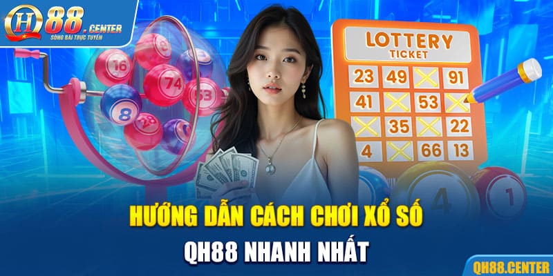 Hướng dẫn cách chơi xổ số QH88 nhanh nhất